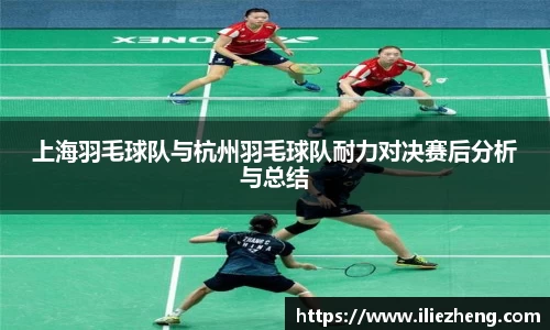 上海羽毛球队与杭州羽毛球队耐力对决赛后分析与总结