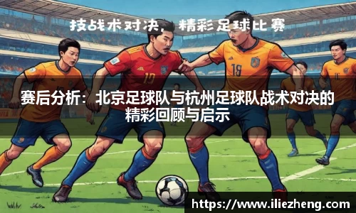 赛后分析：北京足球队与杭州足球队战术对决的精彩回顾与启示