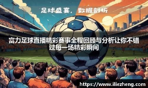 富力足球直播精彩赛事全程回顾与分析让你不错过每一场精彩瞬间
